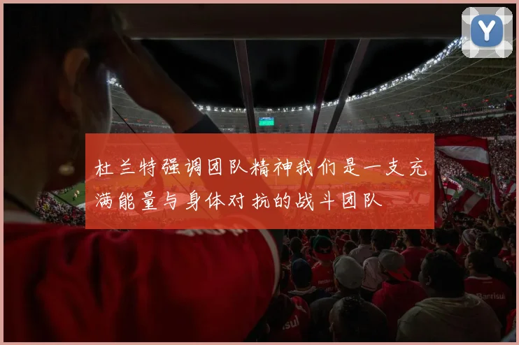 杜兰特强调团队精神我们是一支充满能量与身体对抗的战斗团队